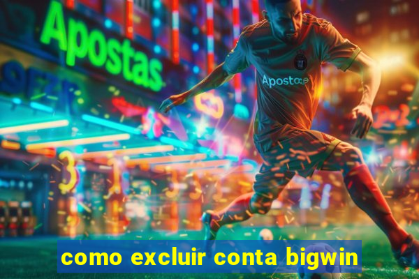 como excluir conta bigwin